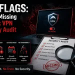 Red Flags: What a Missing or Weak VPN Security Audit Tells You